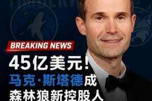 45亿美元~Shams:森林狼小股东收购球队大部分股份成为新控股老板